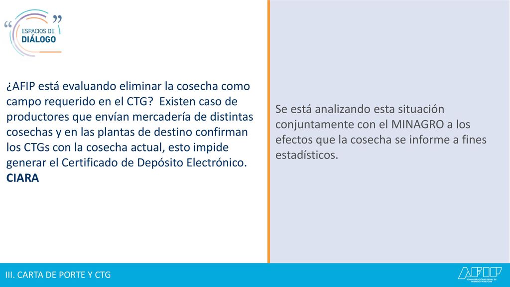 ¿AFIP está evaluando eliminar la cosecha como campo requerido en el CTG Existen caso de productores que envían mercadería de distintas cosechas y en las plantas de destino confirman los CTGs con la cosecha actual, esto impide generar el Certificado de Depósito Electrónico. CIARA