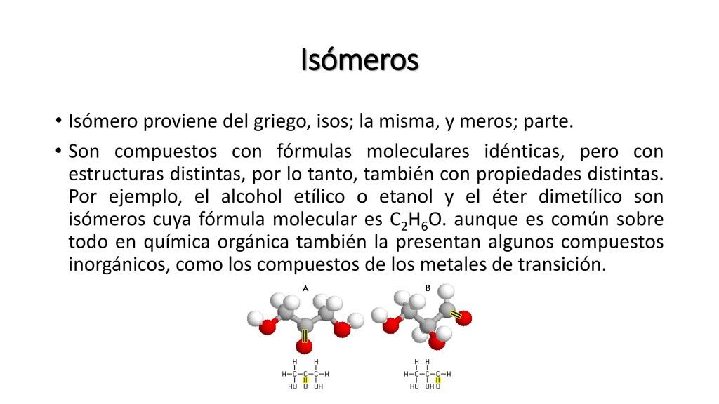 Isómeros Isómero proviene del griego, isos; la misma, y meros; parte.