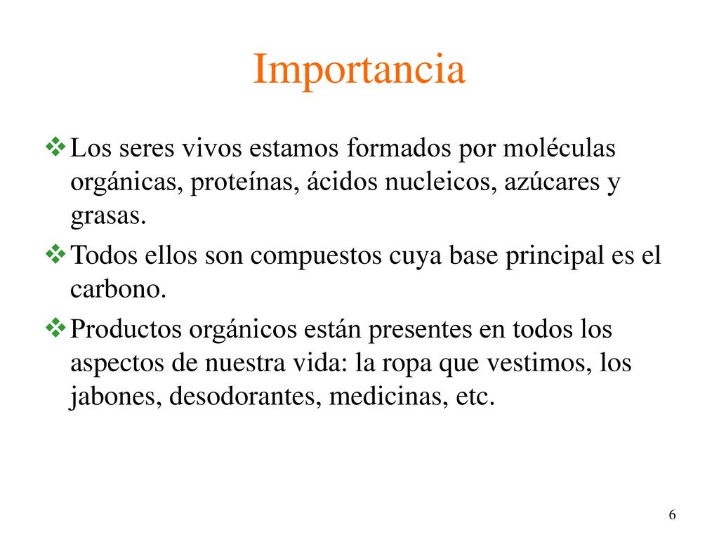 Importancia Los seres vivos estamos formados por moléculas orgánicas, proteínas, ácidos nucleicos, azúcares y grasas.