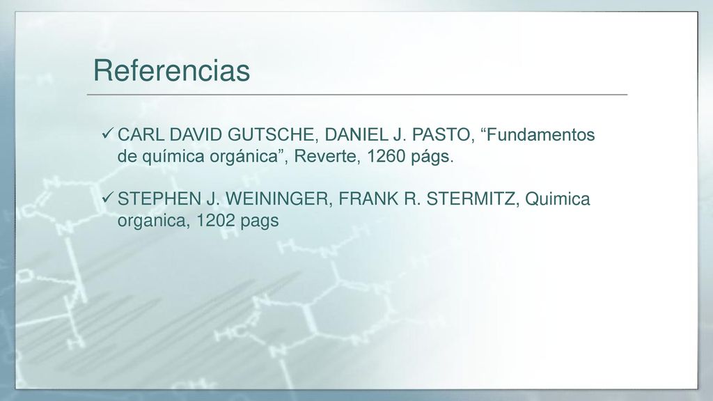 Referencias CARL DAVID GUTSCHE, DANIEL J. PASTO, Fundamentos de química orgánica , Reverte, 1260 págs.