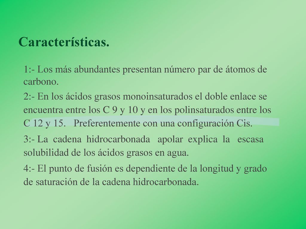 Características. 1:- Los más abundantes presentan número par de átomos de carbono.