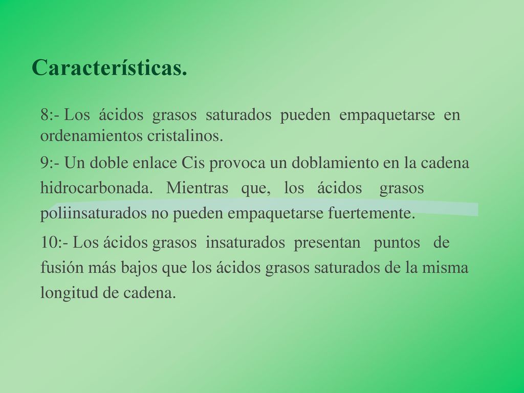 Características. 8:- Los ácidos grasos saturados pueden empaquetarse en ordenamientos cristalinos.