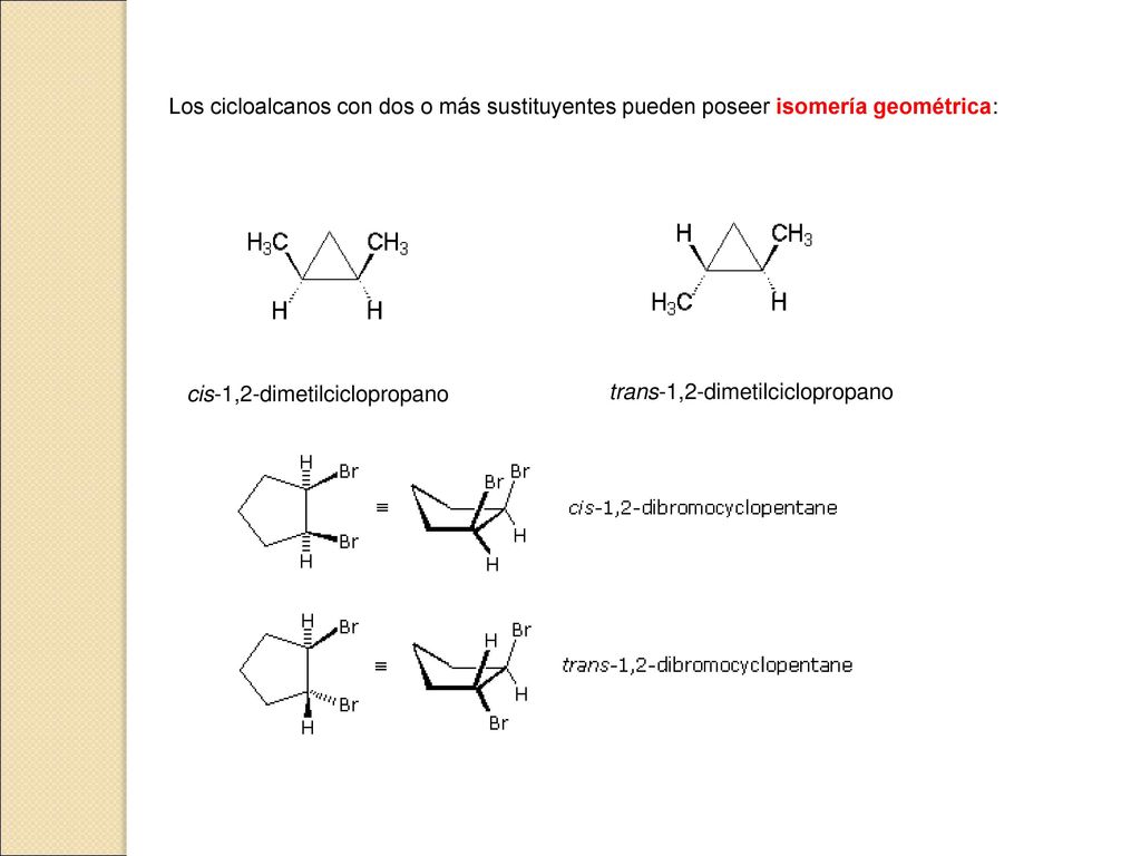 Los cicloalcanos con dos o más sustituyentes pueden poseer isomería geométrica: