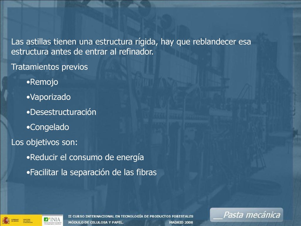 Las astillas tienen una estructura rígida, hay que reblandecer esa estructura antes de entrar al refinador.