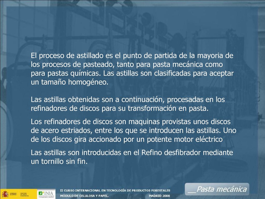 El proceso de astillado es el punto de partida de la mayoria de los procesos de pasteado, tanto para pasta mecánica como para pastas químicas. Las astillas son clasificadas para aceptar un tamaño homogéneo.