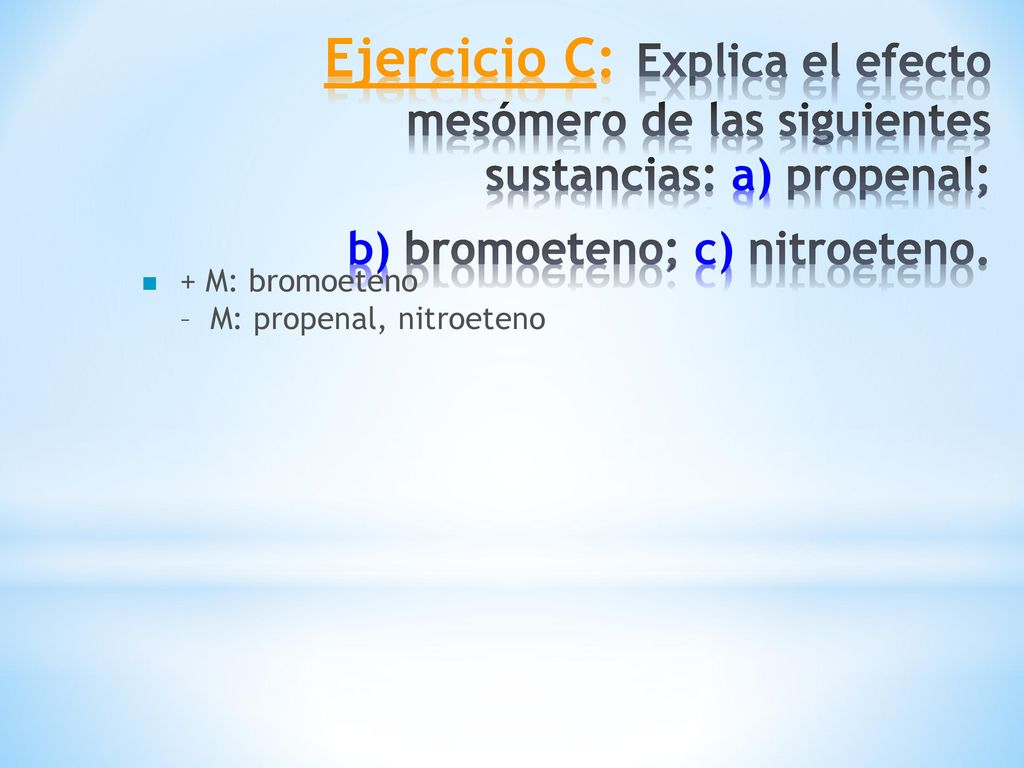 Ejercicio C: Explica el efecto mesómero de las siguientes sustancias: a) propenal; b) bromoeteno; c) nitroeteno.