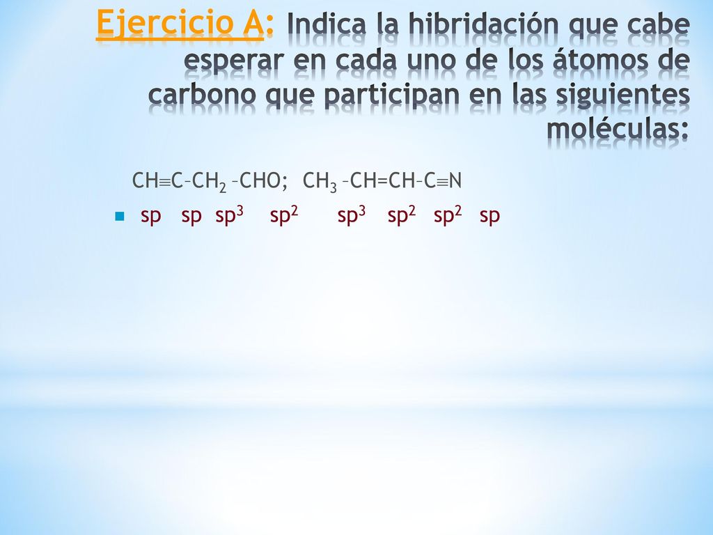 Ejercicio A: Indica la hibridación que cabe esperar en cada uno de los átomos de carbono que participan en las siguientes moléculas: