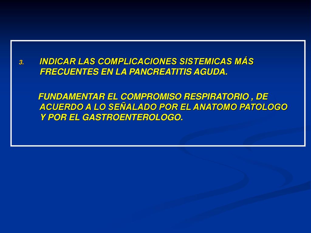 INDICAR LAS COMPLICACIONES SISTEMICAS MÁS FRECUENTES EN LA PANCREATITIS AGUDA.