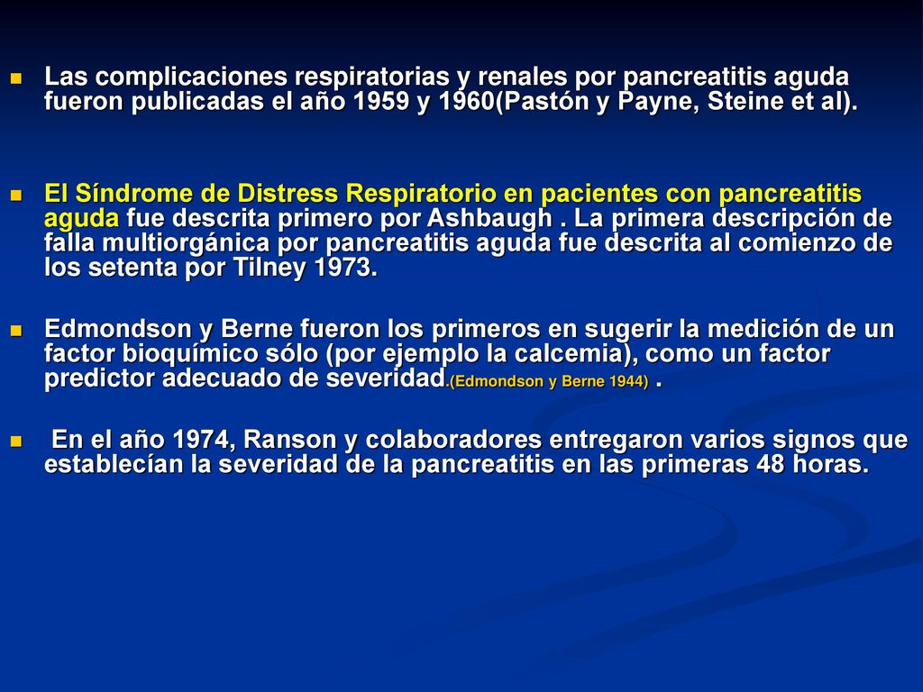 Las complicaciones respiratorias y renales por pancreatitis aguda fueron publicadas el año 1959 y 1960(Pastón y Payne, Steine et al).