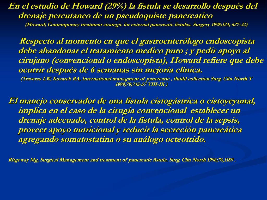 En el estudio de Howard (29%) la fístula se desarrollo después del drenaje percutaneo de un pseudoquiste pancreatico