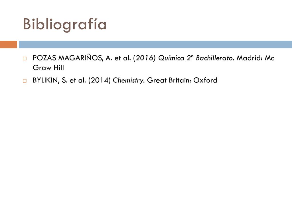 Bibliografía POZAS MAGARIÑOS, A. et al. (2016) Química 2º Bachillerato. Madrid: Mc Graw Hill.