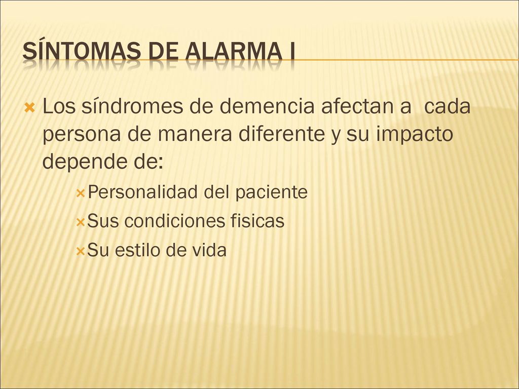 Síntomas de alarma I Los síndromes de demencia afectan a cada persona de manera diferente y su impacto depende de: