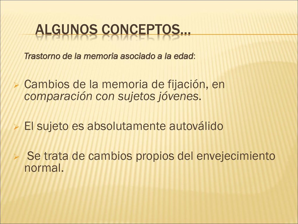 Algunos conceptos… Trastorno de la memoria asociado a la edad: Cambios de la memoria de fijación, en comparación con sujetos jóvenes.
