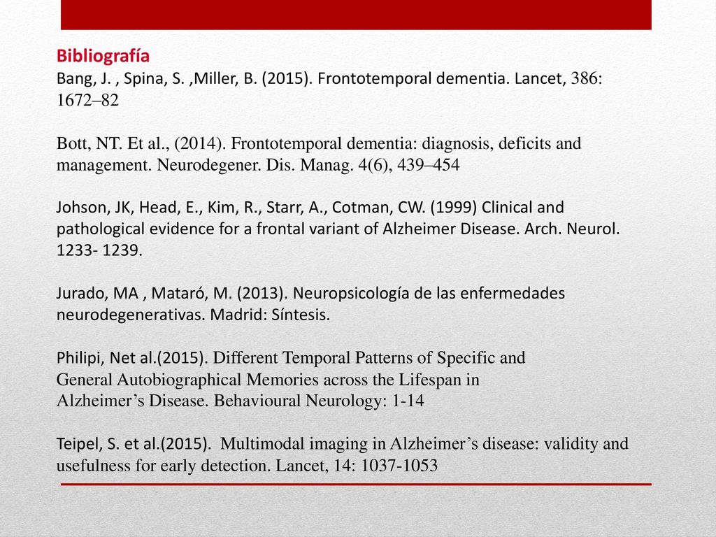 Bibliografía Bang, J. , Spina, S. ,Miller, B. (2015). Frontotemporal dementia. Lancet, 386: 1672–82.