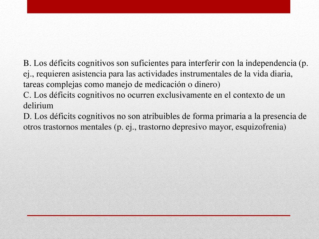 B. Los déficits cognitivos son suficientes para interferir con la independencia (p. ej., requieren asistencia para las actividades instrumentales de la vida diaria, tareas complejas como manejo de medicación o dinero)