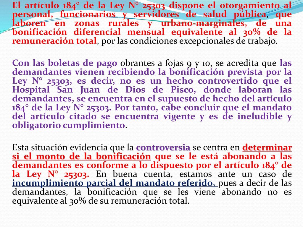 El artículo 184° de la Ley N° dispone el otorgamiento al personal, funcionarios y servidores de salud pública, que laboren en zonas rurales y urbano-marginales, de una bonificación diferencial mensual equivalente al 30% de la remuneración total, por las condiciones excepcionales de trabajo.