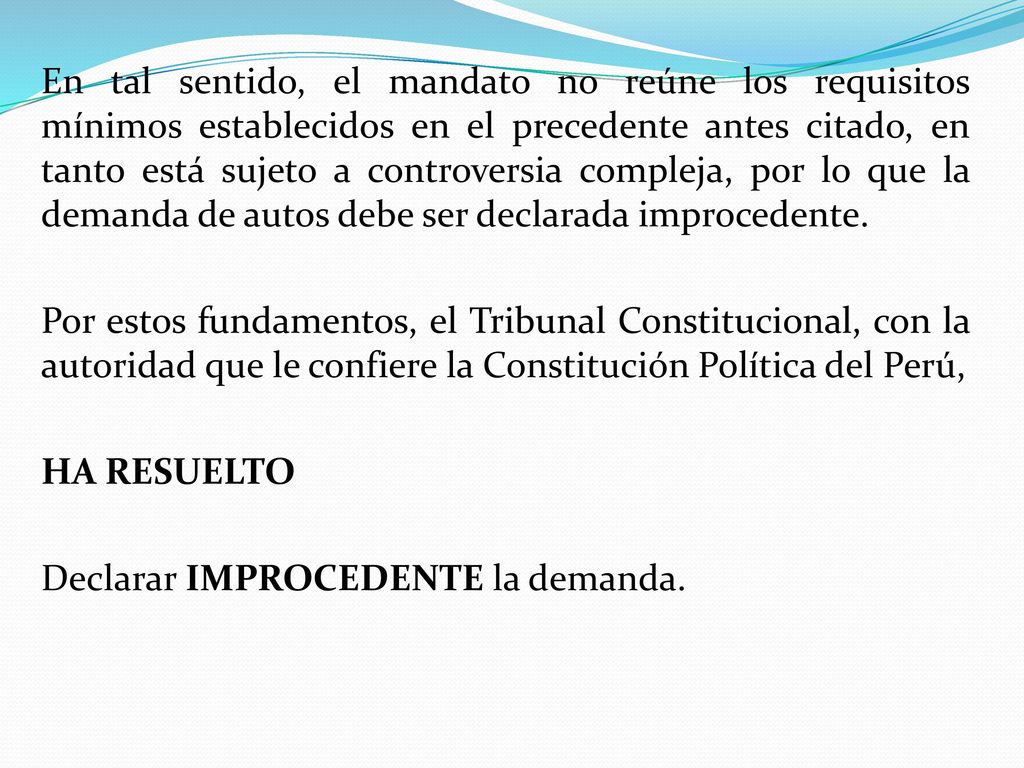 En tal sentido, el mandato no reúne los requisitos mínimos establecidos en el precedente antes citado, en tanto está sujeto a controversia compleja, por lo que la demanda de autos debe ser declarada improcedente.