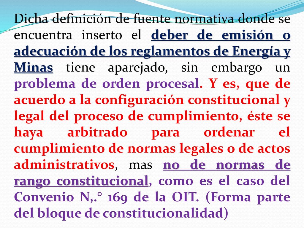 Dicha definición de fuente normativa donde se encuentra inserto el deber de emisión o adecuación de los reglamentos de Energía y Minas tiene aparejado, sin embargo un problema de orden procesal.