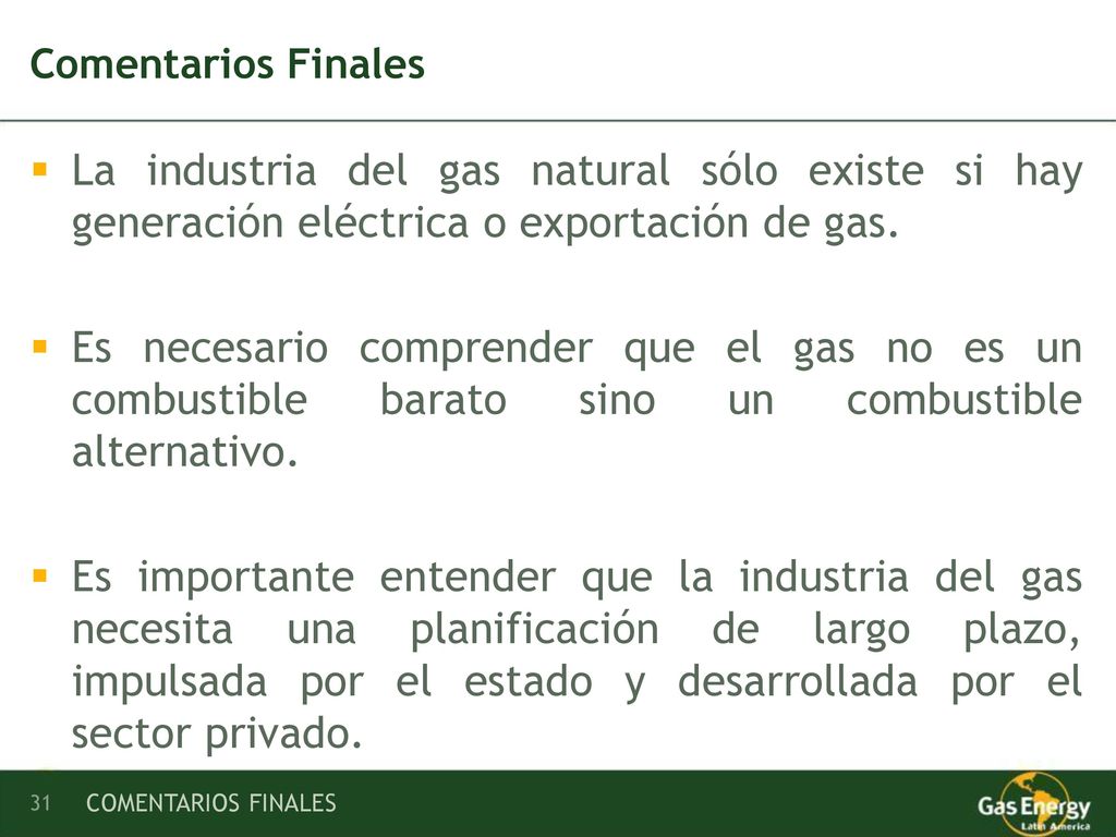 Comentarios Finales La industria del gas natural sólo existe si hay generación eléctrica o exportación de gas.