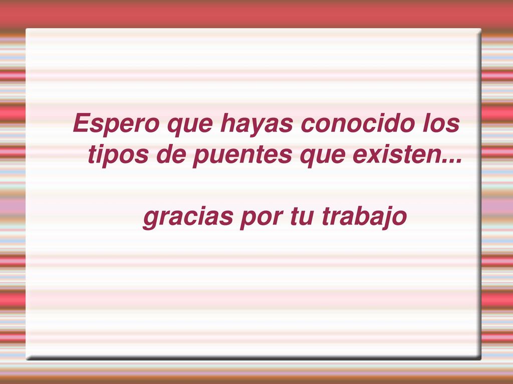 Espero que hayas conocido los tipos de puentes que existen