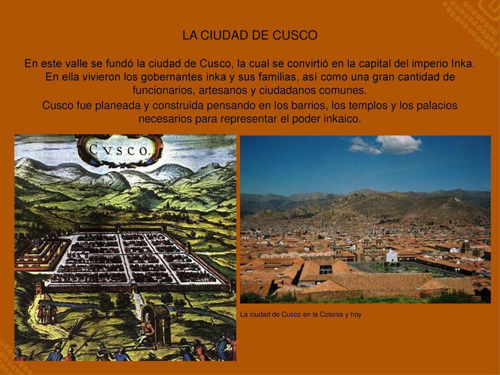 LA CIUDAD DE CUSCO En este valle se fundó la ciudad de Cusco, la cual se convirtió en la capital del imperio Inka.