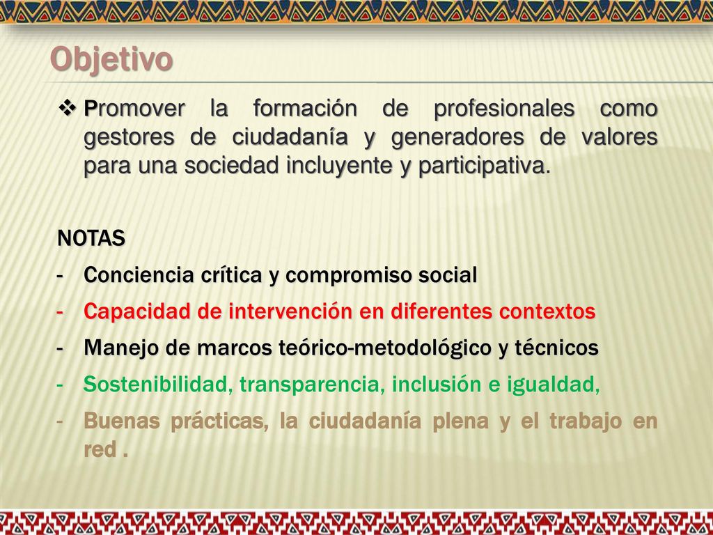 Objetivo Promover la formación de profesionales como gestores de ciudadanía y generadores de valores para una sociedad incluyente y participativa.