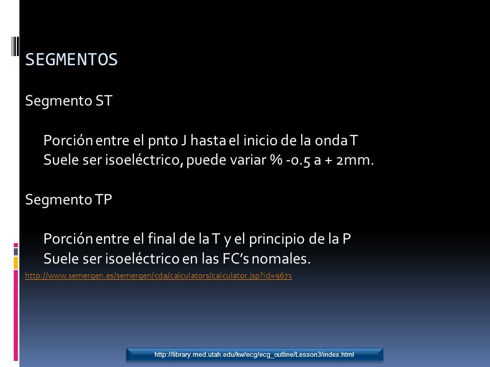 SEGMENTOS Segmento ST. Porción entre el pnto J hasta el inicio de la onda T. Suele ser isoeléctrico, puede variar % -0.5 a + 2mm.