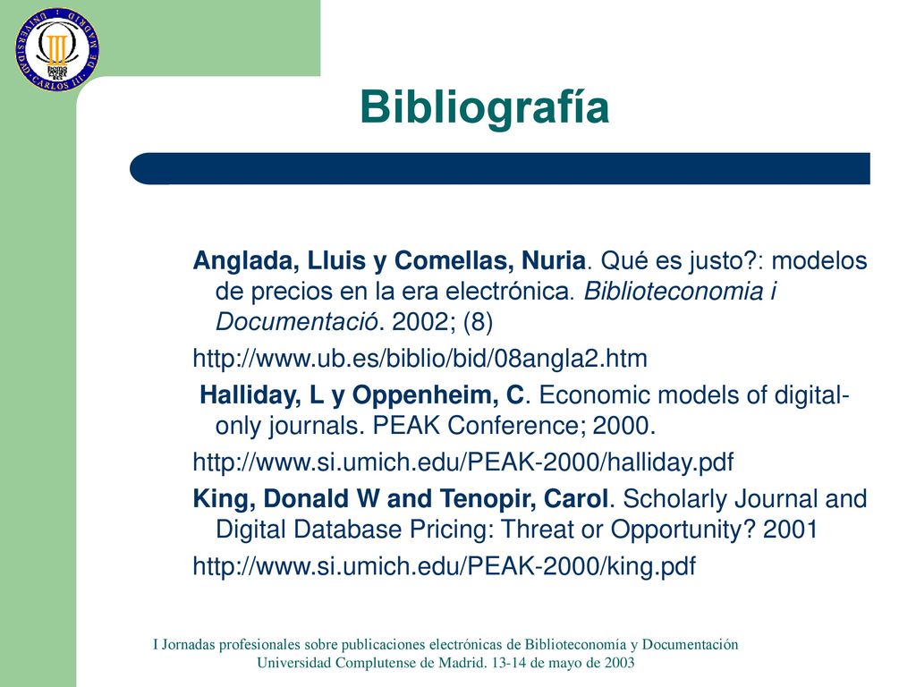 Bibliografía Anglada, Lluis y Comellas, Nuria. Qué es justo : modelos de precios en la era electrónica. Biblioteconomia i Documentació. 2002; (8)