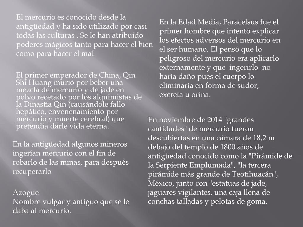 El mercurio es conocido desde la antigüedad y ha sido utilizado por casi todas las culturas . Se le han atribuido poderes mágicos tanto para hacer el bien como para hacer el mal