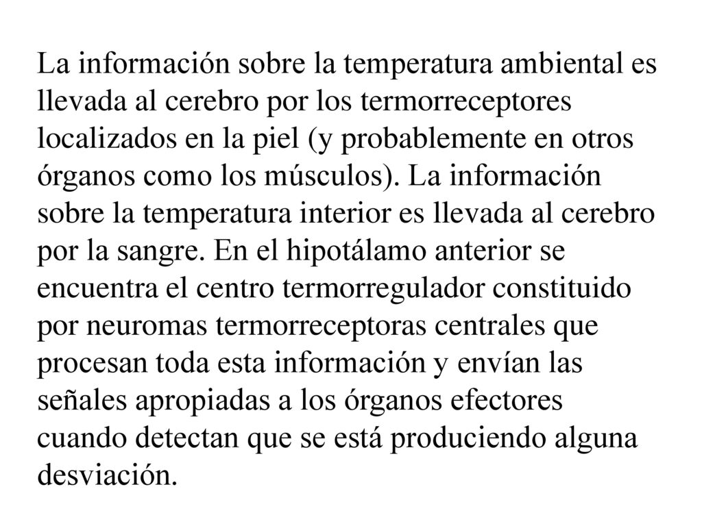La información sobre la temperatura ambiental es llevada al cerebro por los termorreceptores localizados en la piel (y probablemente en otros órganos como los músculos).