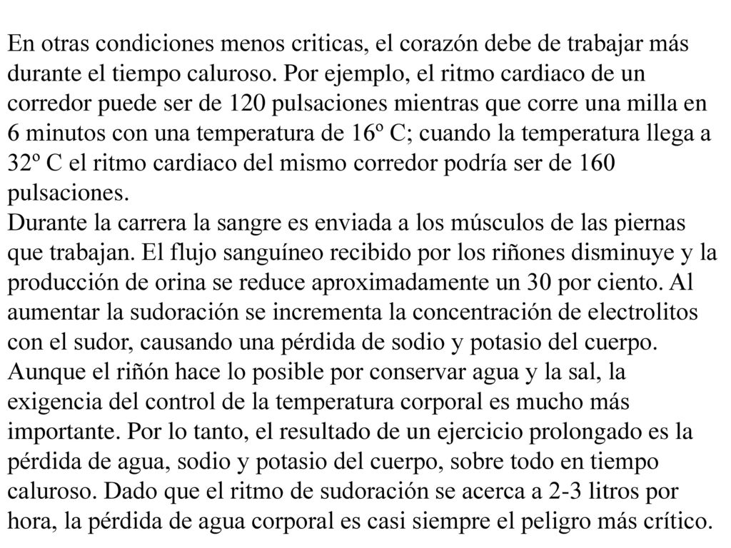 En otras condiciones menos criticas, el corazón debe de trabajar más durante el tiempo caluroso. Por ejemplo, el ritmo cardiaco de un corredor puede ser de 120 pulsaciones mientras que corre una milla en 6 minutos con una temperatura de 16º C; cuando la temperatura llega a 32º C el ritmo cardiaco del mismo corredor podría ser de 160 pulsaciones.