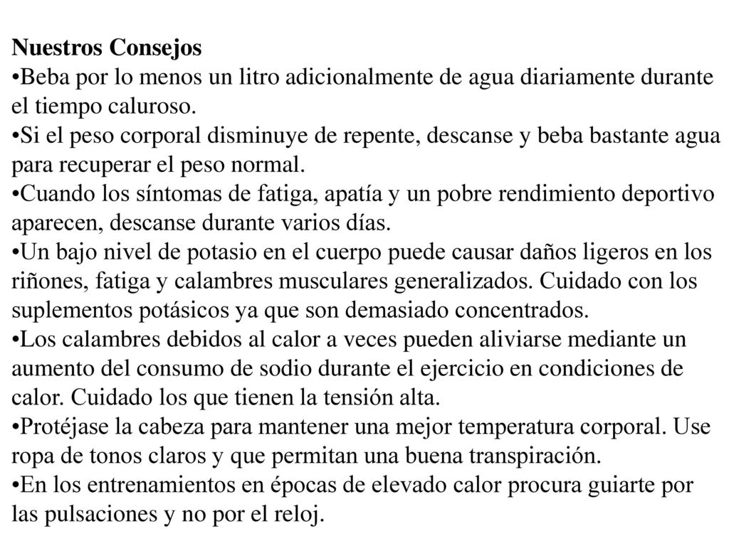 Nuestros Consejos Beba por lo menos un litro adicionalmente de agua diariamente durante el tiempo caluroso.