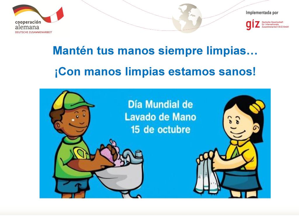 Mantén tus manos siempre limpias… ¡Con manos limpias estamos sanos!