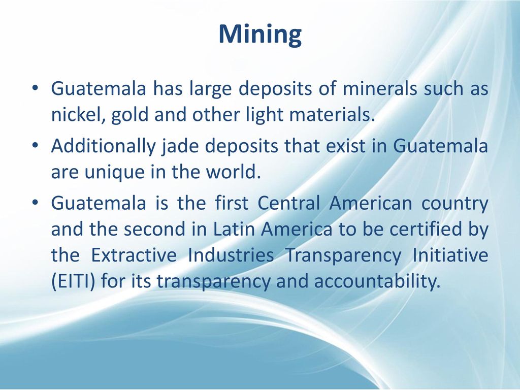 Mining Guatemala has large deposits of minerals such as nickel, gold and other light materials.