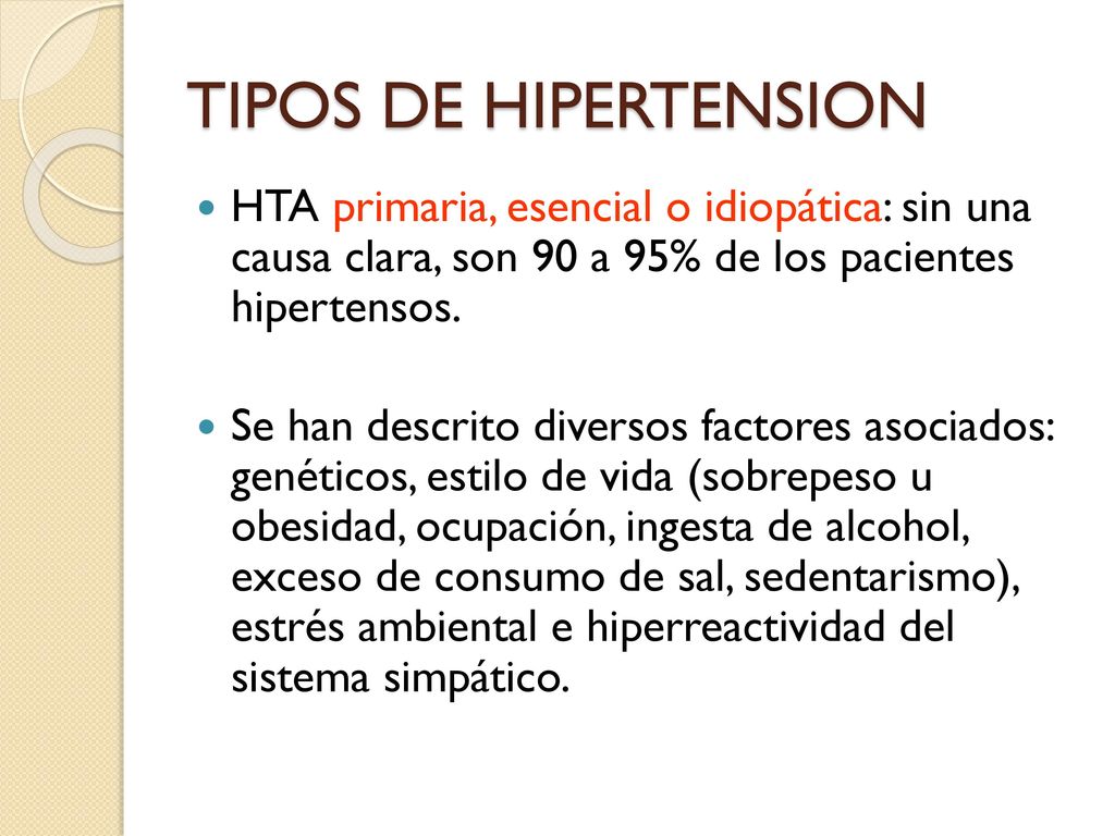 TIPOS DE HIPERTENSION HTA primaria, esencial o idiopática: sin una causa clara, son 90 a 95% de los pacientes hipertensos.