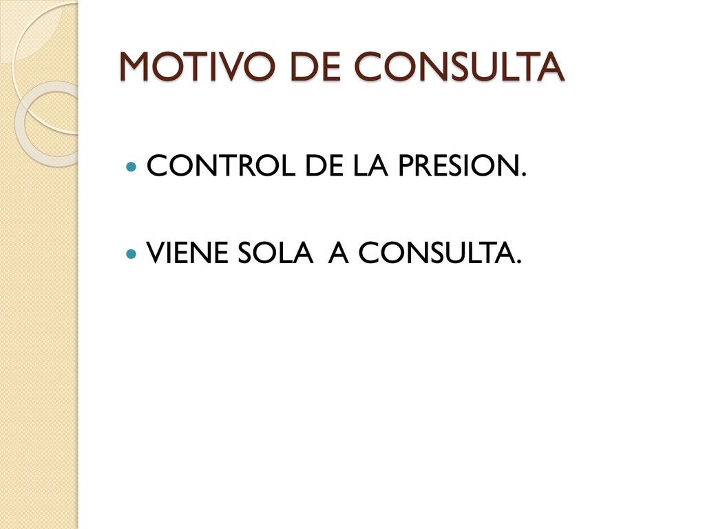 MOTIVO DE CONSULTA CONTROL DE LA PRESION. VIENE SOLA A CONSULTA.