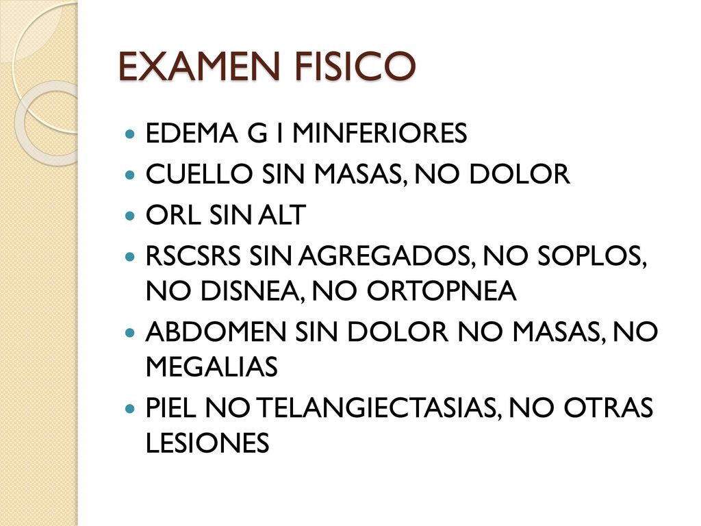 EXAMEN FISICO EDEMA G I MINFERIORES CUELLO SIN MASAS, NO DOLOR