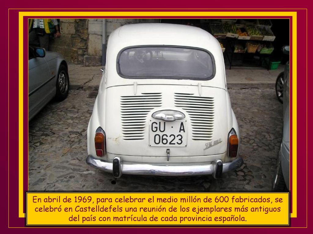 En abril de 1969, para celebrar el medio millón de 600 fabricados, se celebró en Castelldefels una reunión de los ejemplares más antiguos del país con matrícula de cada provincia española.
