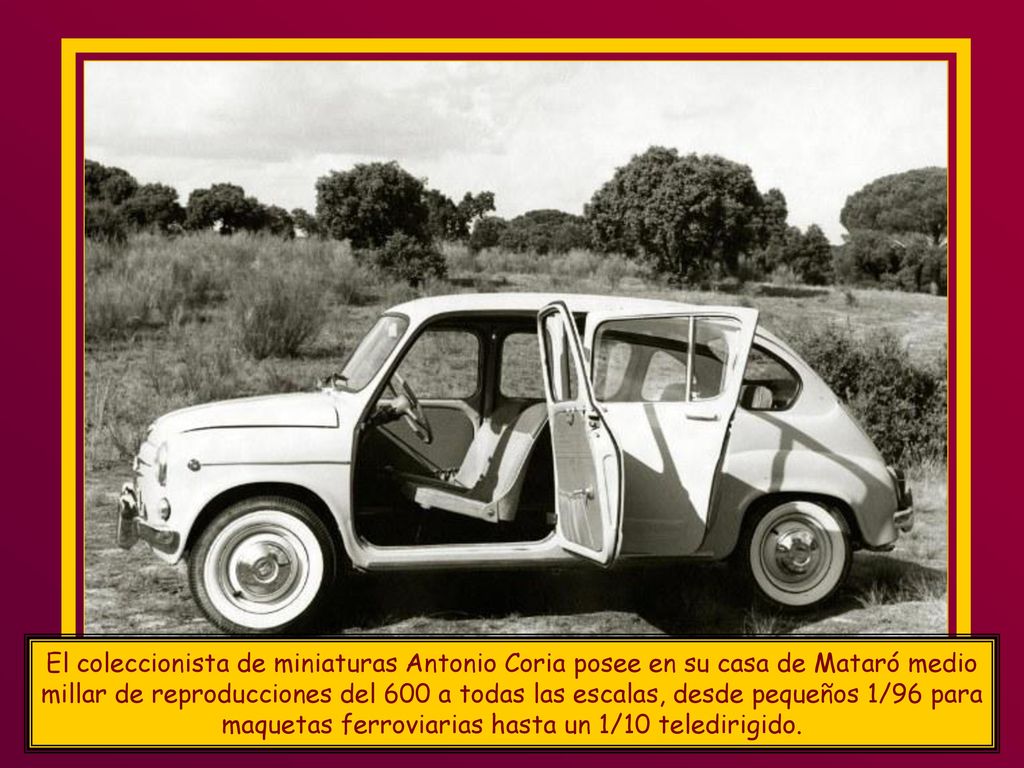 El coleccionista de miniaturas Antonio Coria posee en su casa de Mataró medio millar de reproducciones del 600 a todas las escalas, desde pequeños 1/96 para maquetas ferroviarias hasta un 1/10 teledirigido.
