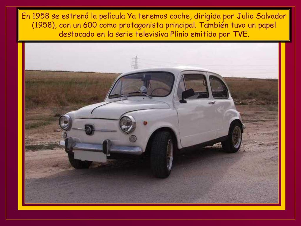 En 1958 se estrenó la película Ya tenemos coche, dirigida por Julio Salvador (1958), con un 600 como protagonista principal.