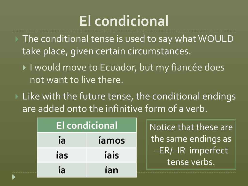El condicional The conditional tense is used to say what WOULD take place, given certain circumstances.