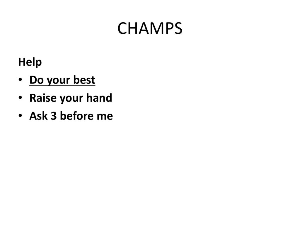 CHAMPS Help Do your best Raise your hand Ask 3 before me