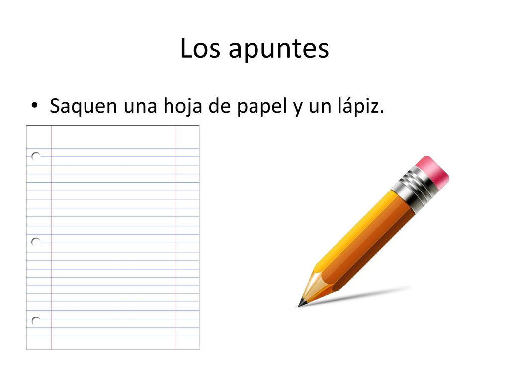 Los apuntes Saquen una hoja de papel y un lápiz.