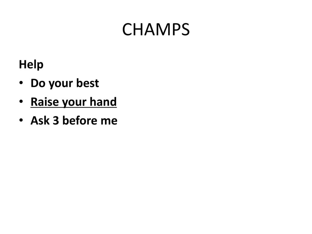 CHAMPS Help Do your best Raise your hand Ask 3 before me