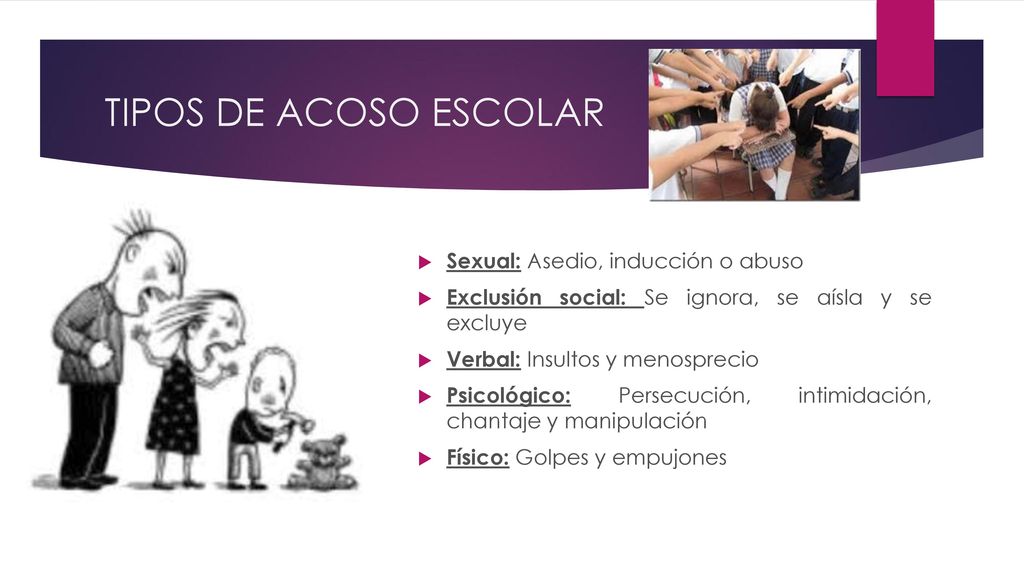 TIPOS DE ACOSO ESCOLAR Sexual: Asedio, inducción o abuso