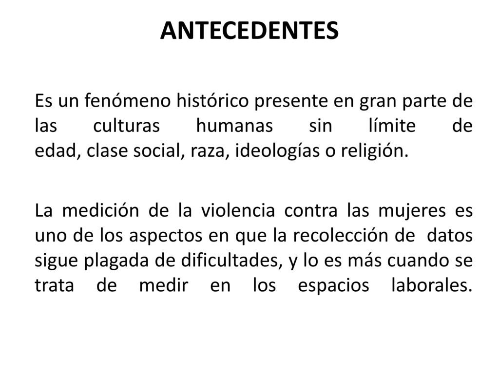 ANTECEDENTES Es un fenómeno histórico presente en gran parte de las culturas humanas sin límite de edad, clase social, raza, ideologías o religión.