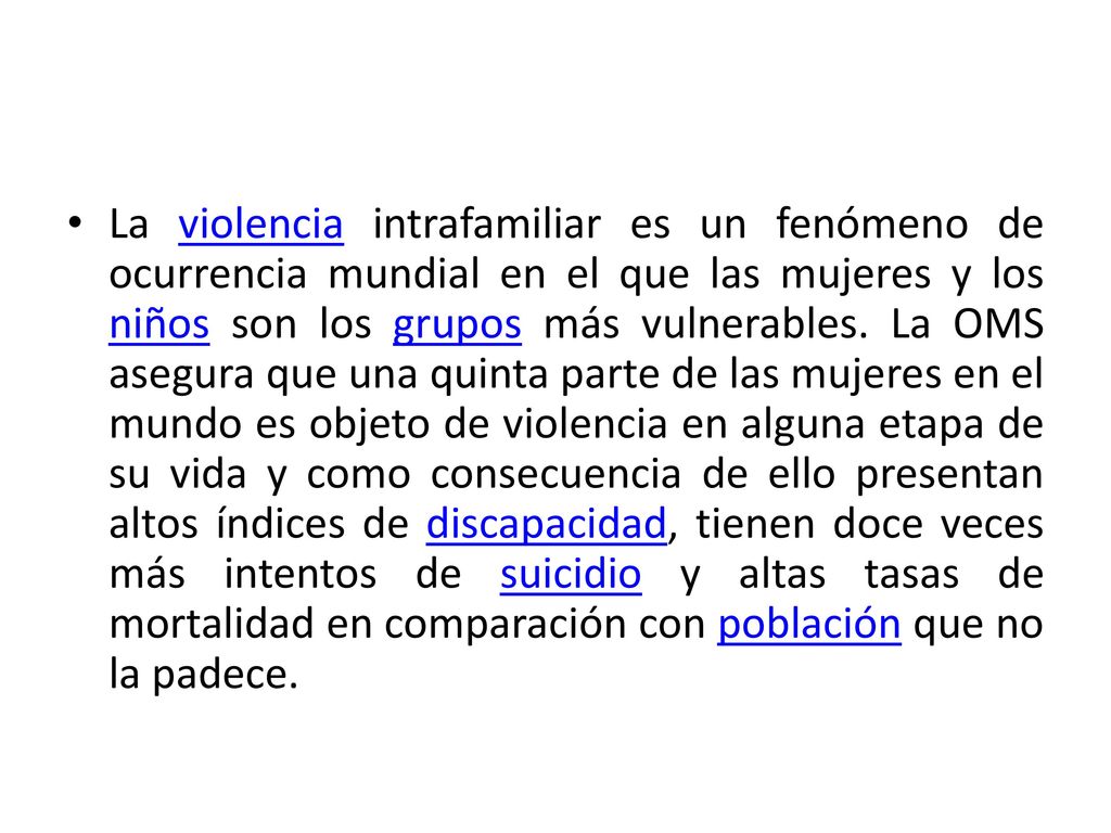 La violencia intrafamiliar es un fenómeno de ocurrencia mundial en el que las mujeres y los niños son los grupos más vulnerables.