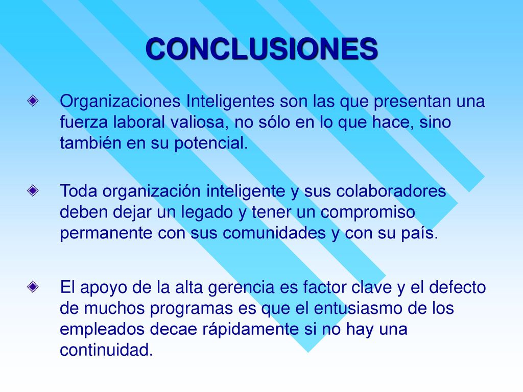 CONCLUSIONES Organizaciones Inteligentes son las que presentan una fuerza laboral valiosa, no sólo en lo que hace, sino también en su potencial.