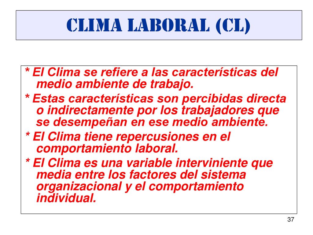 CLIMA LABORAL (CL) * El Clima se refiere a las características del medio ambiente de trabajo.