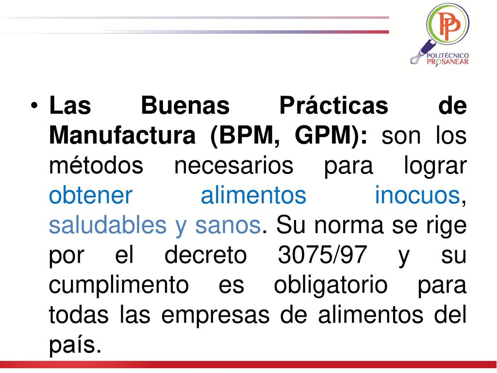Las Buenas Prácticas de Manufactura (BPM, GPM): son los métodos necesarios para lograr obtener alimentos inocuos, saludables y sanos.